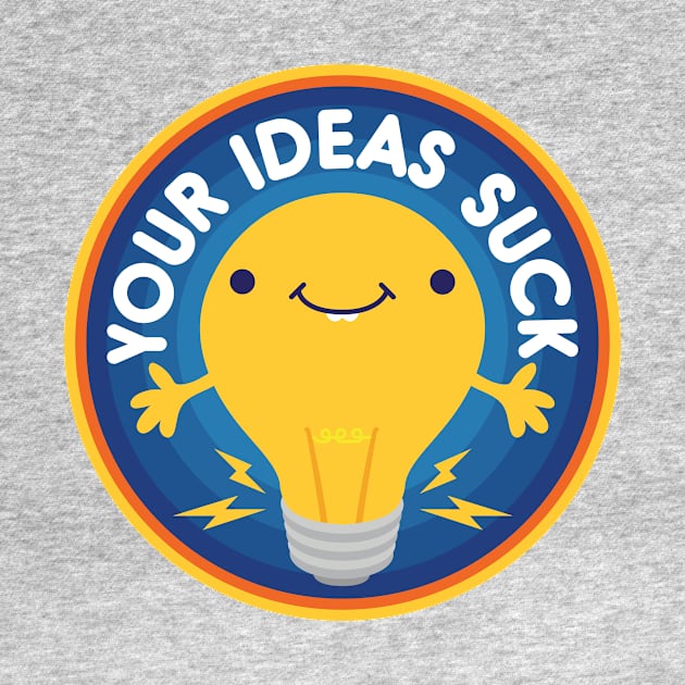 Your Ideas Suck by jthreeconcepts